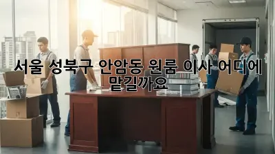 서울 성북구 안암동 원룸 이사, 어디에 맡길까요?