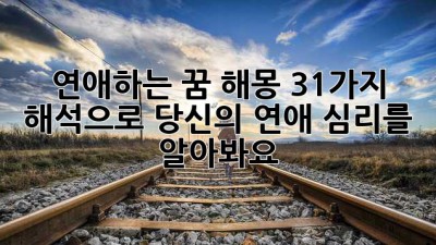 연애하는 꿈 해몽: 31가지 해석으로 당신의 연애 심리를 알아봐요💖